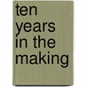 Ten Years in the Making door United States Government