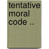 Tentative Moral Code .. door Charles Edward Rugh