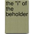 The "I" of the Beholder