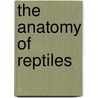 The Anatomy of Reptiles by Jeanette Wyneken