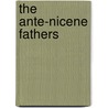 The Ante-Nicene Fathers door Ernest Cushing Richardson