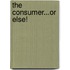 The Consumer...Or Else!