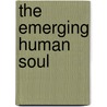 The Emerging Human Soul door Mrs Dianne Dericks