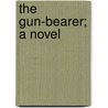 The Gun-Bearer; A Novel door Edward A. Robinson