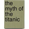 The Myth of the Titanic by Richard Howells