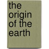 The Origin of the Earth by Thomas C 1843-1928 Chamberlin