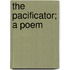 The Pacificator; A Poem