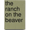 The Ranch On The Beaver by Adams Andy Adams