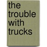 The Trouble with Trucks by Nicola Baxter