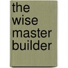 The Wise Master Builder by Prophet Justice Okafor