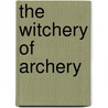 The Witchery Of Archery door J. Maurice Thompson