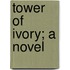 Tower of Ivory; A Novel