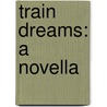 Train Dreams: A Novella by Dennis Johnston