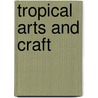 Tropical Arts and Craft door Patrick Bingham Hall