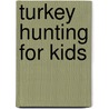Turkey Hunting for Kids by Tyler Omoth