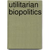 Utilitarian Biopolitics door Anne Brunon-Ernst