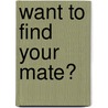 Want to Find Your Mate? by Bethany K. Scanlon