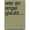 Wer an Engel glaubt.... door Beatrix Wegener