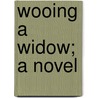 Wooing A Widow; A Novel door Ewald August Koenig