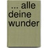  ... alle Deine Wunder