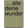 ... alle Deine Wunder by Alexander Burchard