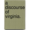 A Discourse of Virginia. door Edward Maria Wingfield