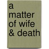 A Matter Of Wife & Death door Ginger Kolbaba