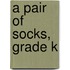 A Pair of Socks, Grade K