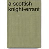 A Scottish Knight-Errant by F.A. [Frances Alice] Forbes