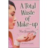 A Total Waste Of Make-Up door Kim Gruenenfelder