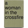 A Woman in the Crossfire door Samar Yazbek