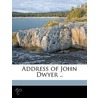 Address of John Dwyer .. by John [From Old Catalog] Dwyer