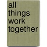 All Things Work Together door Maurice M. Gray