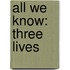 All We Know: Three Lives
