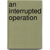 An Interrupted Operation door John E. [From Old Catalog] Wilkie