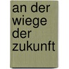 An der Wiege der Zukunft by Claude Peiffer