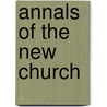 Annals Of The New Church door Carl Theophilus Odhner