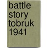 Battle Story Tobruk 1941 by Pier Paolo Battistelli
