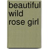 Beautiful Wild Rose Girl by B. Magnolia