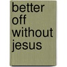 Better Off Without Jesus by Chuck Bomar