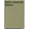 Betts-Rossevelt Letters; by Theodore Roosevelt