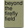 Beyond the Firefly Field door R.E. Munzing