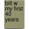 Bill W My First 40 Years door Bill W