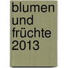 Blumen und Früchte 2013 door Rita Bellmann