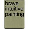 Brave Intuitive Painting door Flora S. Bowley