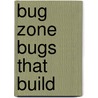 Bug Zone Bugs That Build door Barbara Taylor