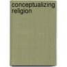 Conceptualizing Religion door Benson Saler