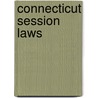 Connecticut Session Laws by Connecticut Connecticut