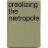 Creolizing the Metropole door H. Adlai Murdoch