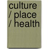 Culture / Place / Health door Wilbert M. Gesler
